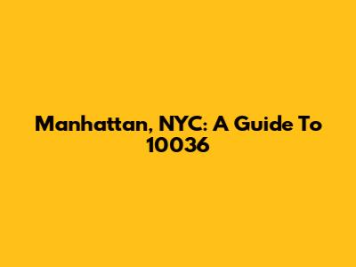 Manhattan, NYC: A Guide To 10036