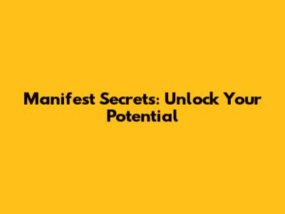 Manifest Secrets: Unlock Your Potential