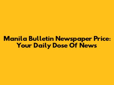 Manila Bulletin Newspaper Price: Your Daily Dose Of News