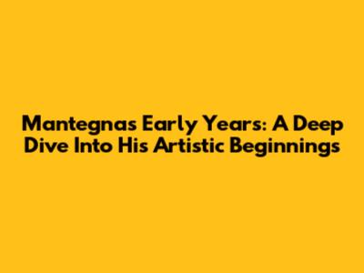 Mantegna's Early Years: A Deep Dive Into His Artistic Beginnings
