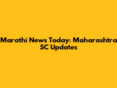 Marathi News Today: Maharashtra SC Updates