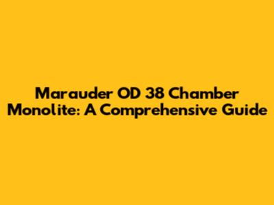 Marauder OD 38 Chamber Monolite: A Comprehensive Guide