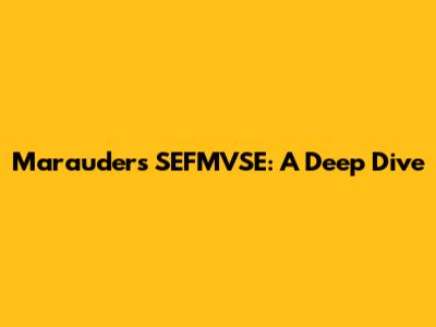 Marauders SEFMVSE: A Deep Dive