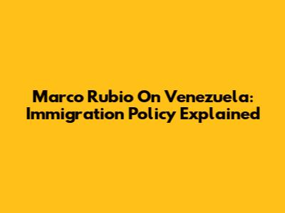 Marco Rubio On Venezuela: Immigration Policy Explained