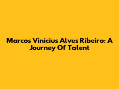Marcos Vinicius Alves Ribeiro: A Journey Of Talent