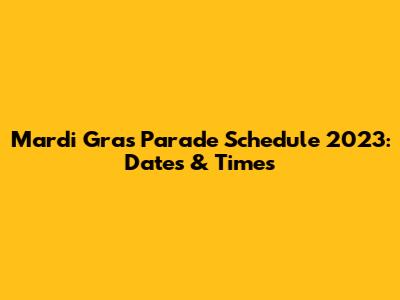 Mardi Gras Parade Schedule 2023: Dates & Times