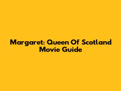 Margaret: Queen Of Scotland Movie Guide