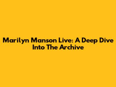 Marilyn Manson Live: A Deep Dive Into The Archive