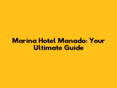 Marina Hotel Manado: Your Ultimate Guide