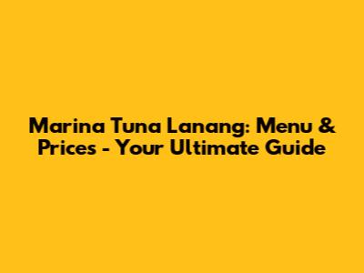 Marina Tuna Lanang: Menu & Prices - Your Ultimate Guide