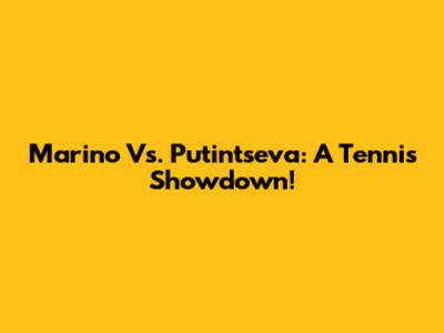 Marino Vs. Putintseva: A Tennis Showdown!