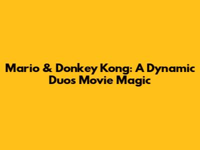 Mario & Donkey Kong: A Dynamic Duo's Movie Magic