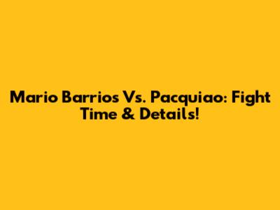 Mario Barrios Vs. Pacquiao: Fight Time & Details!