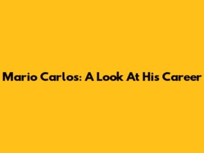 Mario Carlos: A Look At His Career