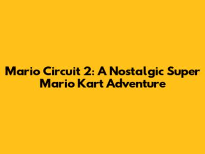 Mario Circuit 2: A Nostalgic Super Mario Kart Adventure
