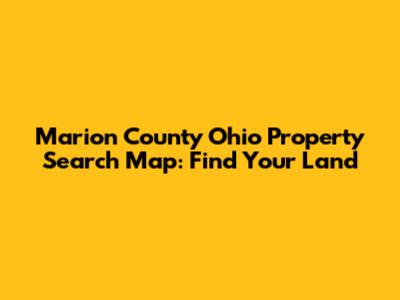 Marion County Ohio Property Search Map: Find Your Land