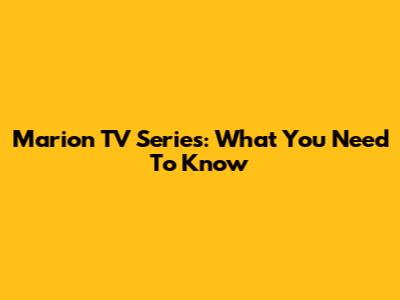 Marion TV Series: What You Need To Know