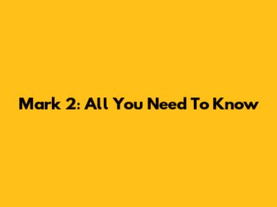 Mark 2: All You Need To Know
