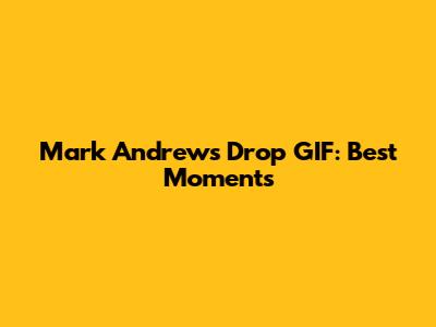 Mark Andrews Drop GIF: Best Moments