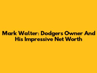 Mark Walter: Dodgers Owner And His Impressive Net Worth