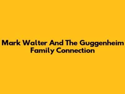 Mark Walter And The Guggenheim Family Connection