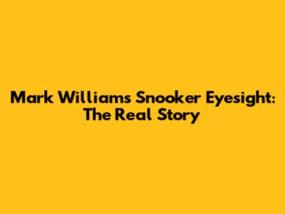 Mark Williams' Snooker Eyesight: The Real Story