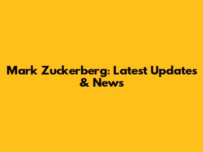 Mark Zuckerberg: Latest Updates & News