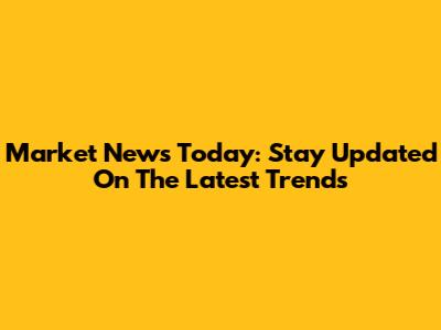 Market News Today: Stay Updated On The Latest Trends
