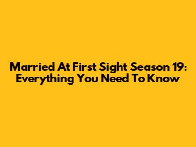 Married At First Sight Season 19: Everything You Need To Know