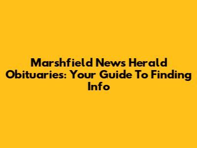 Marshfield News Herald Obituaries: Your Guide To Finding Info