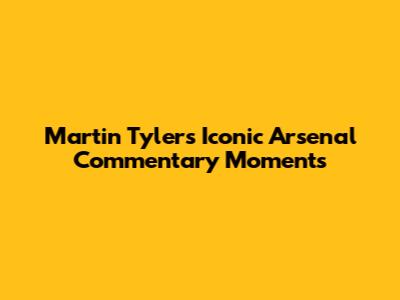 Martin Tyler's Iconic Arsenal Commentary Moments