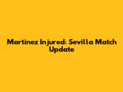 Martinez Injured: Sevilla Match Update