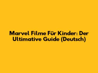 Marvel Filme Für Kinder: Der Ultimative Guide (Deutsch)