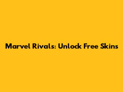 Marvel Rivals: Unlock Free Skins