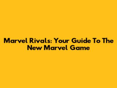 Marvel Rivals: Your Guide To The New Marvel Game