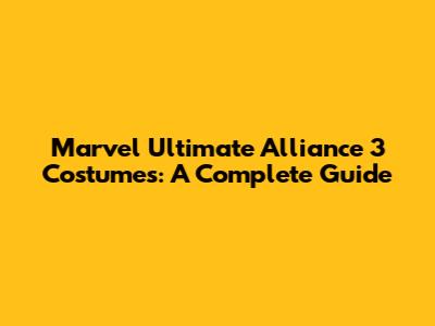 Marvel Ultimate Alliance 3 Costumes: A Complete Guide