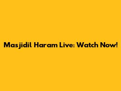 Masjidil Haram Live: Watch Now!