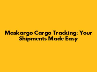 Maskargo Cargo Tracking: Your Shipments Made Easy