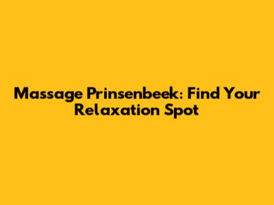 Massage Prinsenbeek: Find Your Relaxation Spot