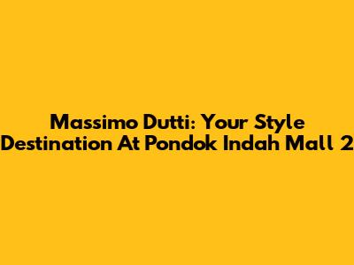 Massimo Dutti: Your Style Destination At Pondok Indah Mall 2