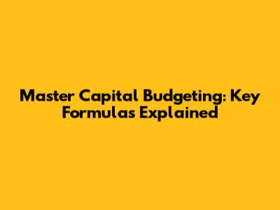 Master Capital Budgeting: Key Formulas Explained