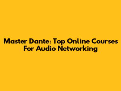 Master Dante: Top Online Courses For Audio Networking