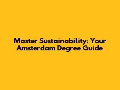 Master Sustainability: Your Amsterdam Degree Guide