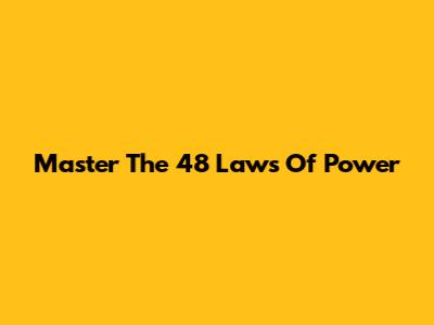 Master The 48 Laws Of Power