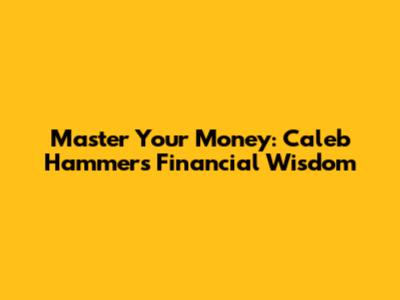 Master Your Money: Caleb Hammer's Financial Wisdom