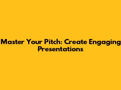 Master Your Pitch: Create Engaging Presentations