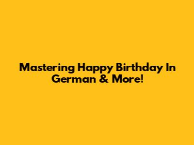 Mastering 'Happy Birthday' In German & More!