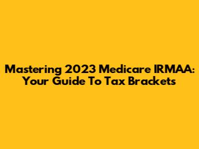 Mastering 2023 Medicare IRMAA: Your Guide To Tax Brackets
