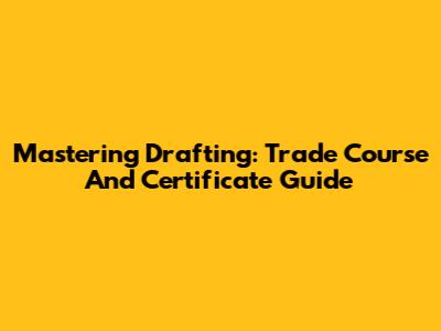 Mastering Drafting: Trade Course And Certificate Guide