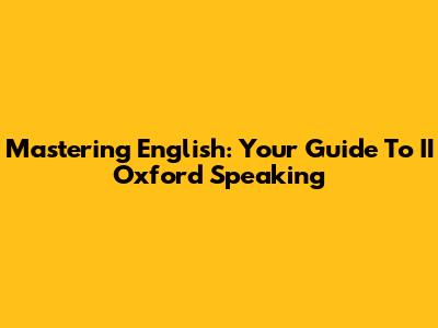 Mastering English: Your Guide To II Oxford Speaking